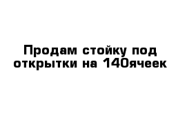 Продам стойку под открытки на 140ячеек